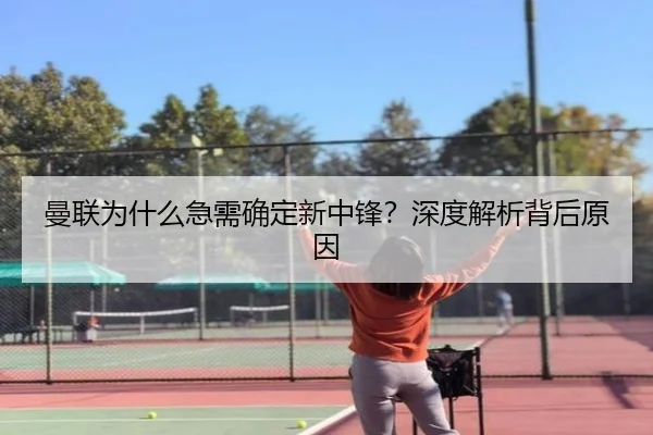 曼联为什么急需确定新中锋？深度解析背后原因（KAIYUN SPORTS）